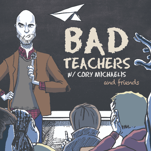 Bad Teachers with Cory Michaelis